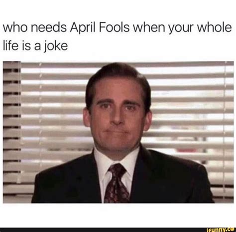 Who Needs April Fools When Your Whole Life Is A Joke Popular Memes On