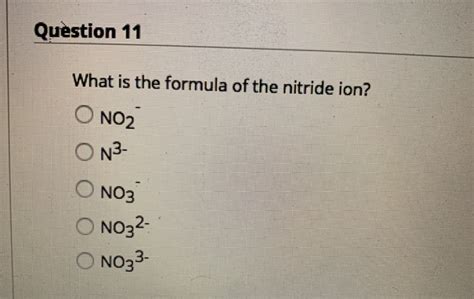 Solved Question 11 What Is The Formula Of The Nitride Ion O