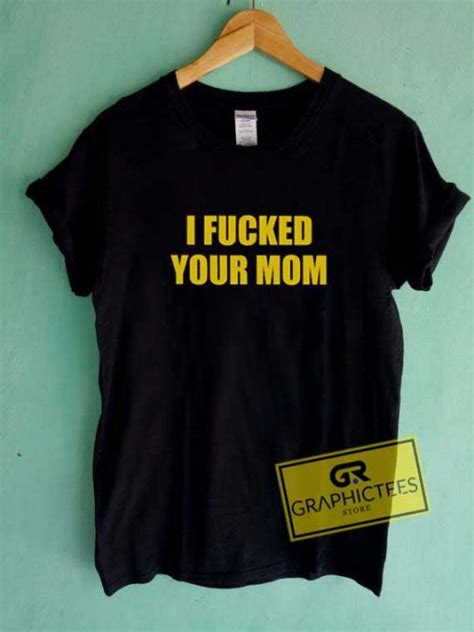 i fucked your mom tee shirts