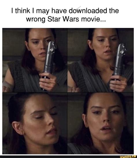 I Think I May Have Downloaded The Wrong Star Wars Movie Ifunny