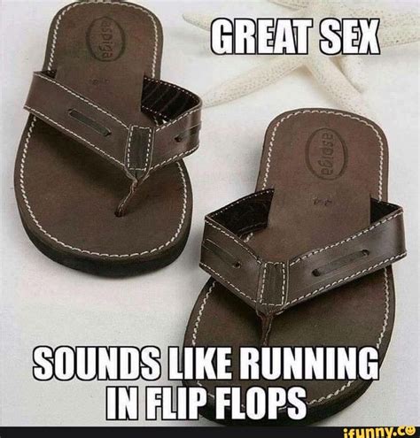 Great Sex Sounds Like Running In Flip Flops Ifunny