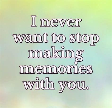 I Never Want To Stop Making Memories With You Pictures Photos And