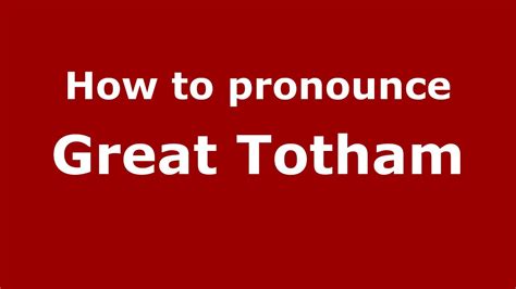 How To Pronounce Great Totham Englishuk Youtube