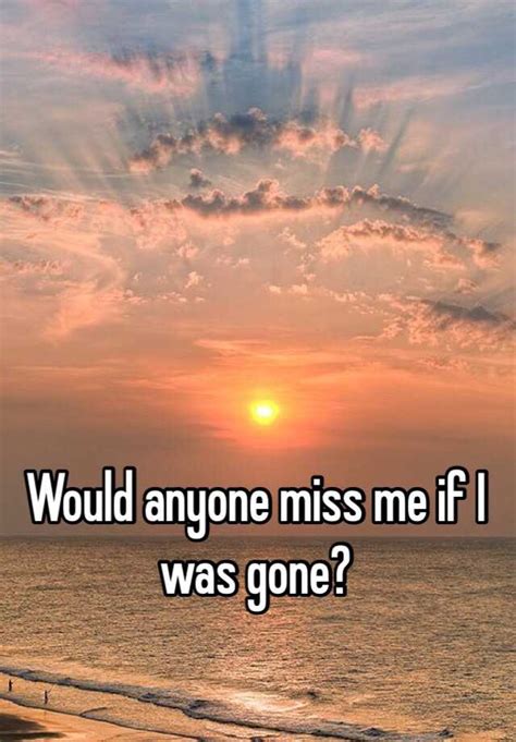 Would Anyone Miss Me If I Was Gone