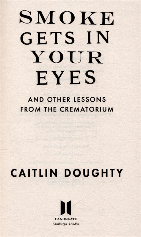 Smoke Gets In Your Eyes And Other Lessons From The Crematorium By