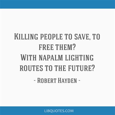 Robert Hayden Quote Killing People To Save To Free Them