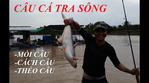 Đi CÂu CÁ Tra SÔng VÀ GẶp Cao ThỦ VỚt CÁ Huynh Khoa Fishing Youtube