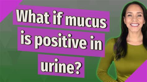 What If Mucus Is Positive In Urine Youtube