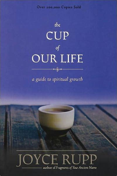The Cup Of Our Life A Guide To Spiritual Growth By Joyce Rupp
