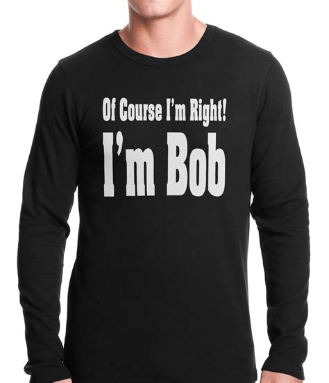 Of Course Im Right Im Bob Thermal Shirt Bewild
