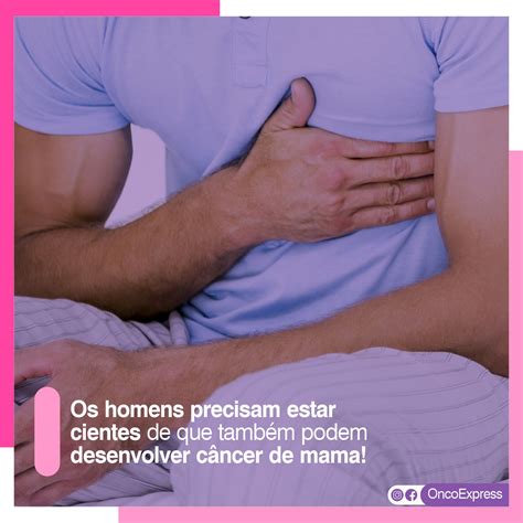 os homens precisam estar cientes de que também podem desenvolver câncer de mama oncoexpress