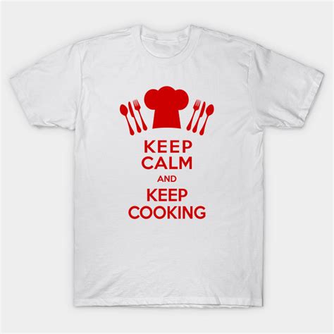 Keep Calm And Keep Cooking Cooking T Shirt Teepublic