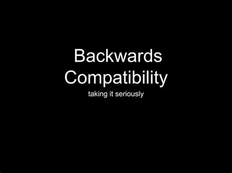 Taking Backwards Compatibility Seriously
