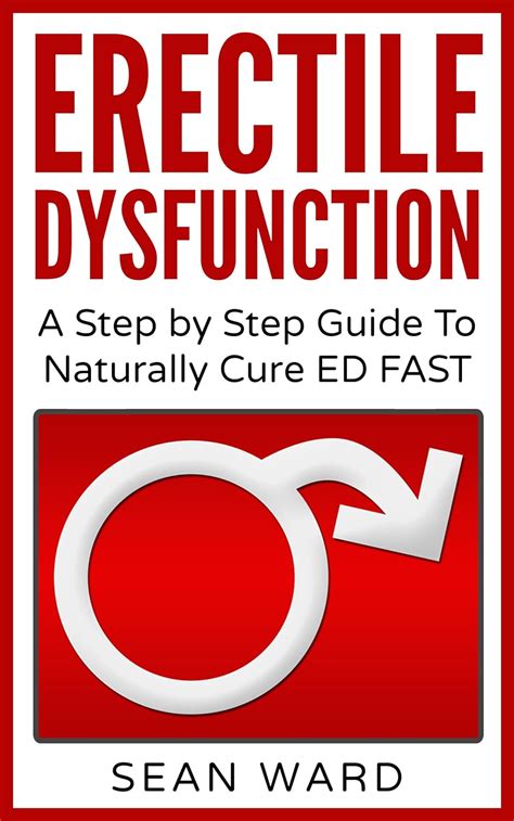 Amazon Com Erectile Dysfunction A Step By Step Guide To Naturally Cure Ed Fast Erectile