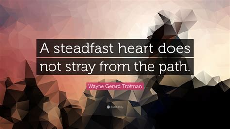 Wayne Gerard Trotman Quote A Steadfast Heart Does Not Stray From The