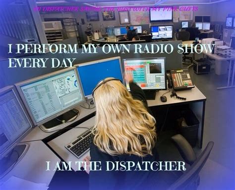 I Perform My Own Radio Show Every Day I Am The Dispatcher Im Live