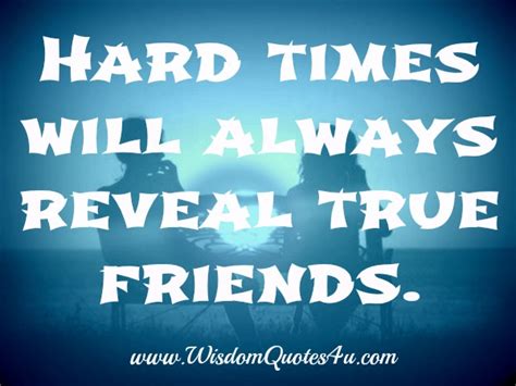 Hard Times Will Always Reveal True Friends Wisdom Quotes