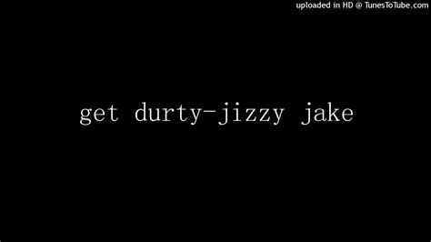 Get Durty Jizzy Jake Youtube