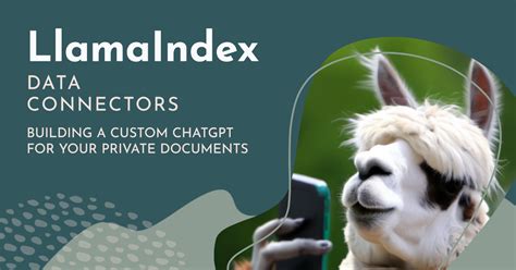 LlamaIndex Using Data Connectors To Build A Custom ChatGPT For Private