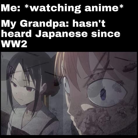 My Grandpa Hasnt Heard Japanese Since Ww2 Meme Anime Memes
