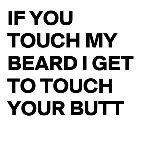 If You Touch My Beard I Get To Touch Your Butt Post By Kingsmedia On Boldomatic