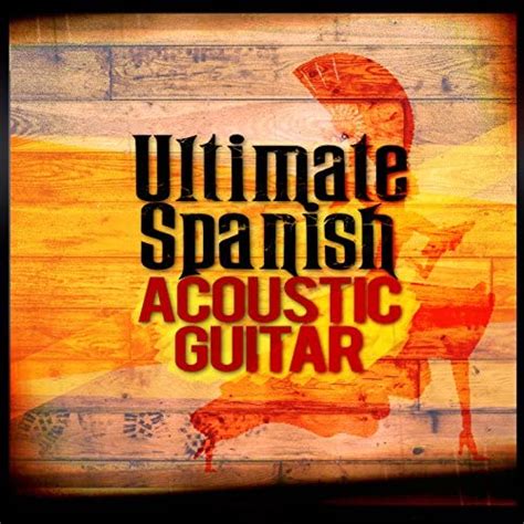 Ultimate Spanish Acoustic Guitar Acoustic Guitar Guitar Songs Music And Spanish