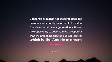 Michael Mandelbaum Quote “economic Growth Is Necessary To Keep The