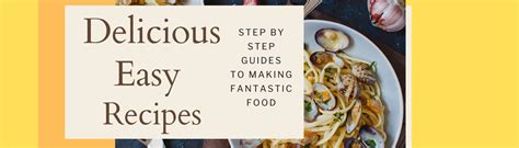 Delicious Easy Recipes Step By Step Guides To Making Fantastic Food