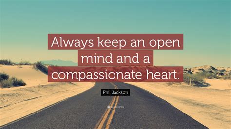 Phil Jackson Quote “always Keep An Open Mind And A Compassionate Heart”