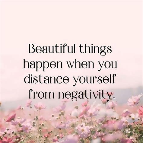 Beautiful Things Happen When You Distance Yourself From Negativity Pictures Photos And Images