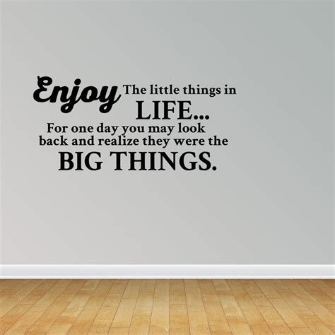 Wall Decal Quote Enjoy The Little Things In Life For One Day You May
