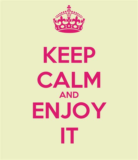 keep calm and enjoy it poster safina dea keep calm o matic