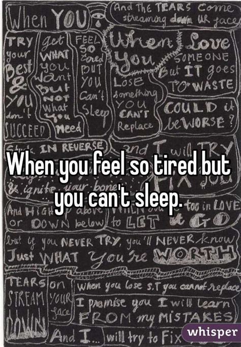 Like i cant sit up or open my eyes. When you feel so tired but you can't sleep.