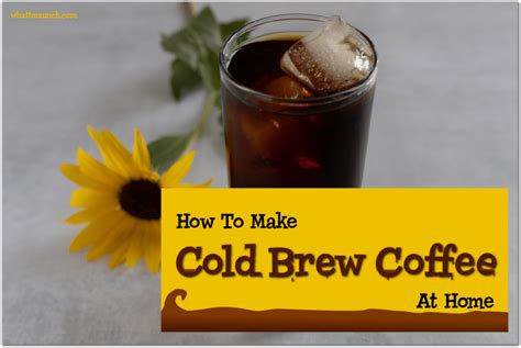 Cold Brew Coffee Easy Delicious To Make At Home