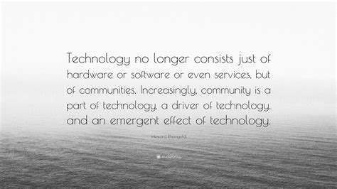 Howard Rheingold Quote Technology No Longer Consists Just Of Hardware