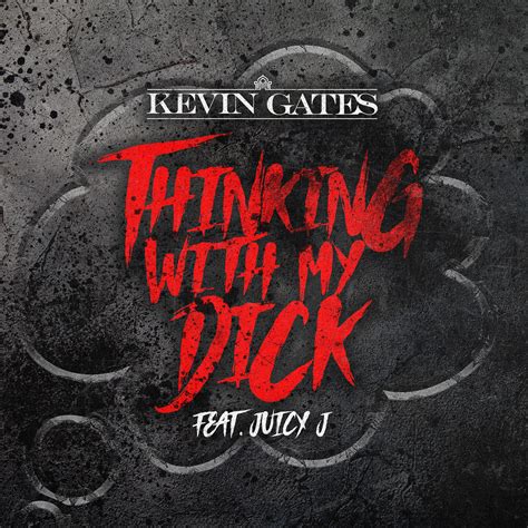Kevin Gates Juicy J Thinking With My Dick Feat Juicy J Single