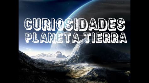 Curiosidades Del Planeta Tierra Youtube Riset