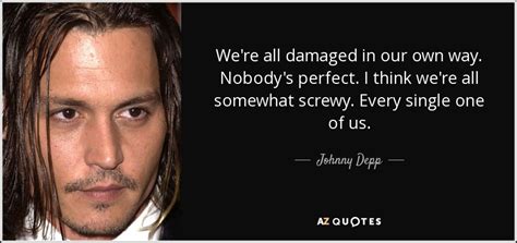 We did not find results for: Johnny Depp quote: We're all damaged in our own way. Nobody's perfect. I...