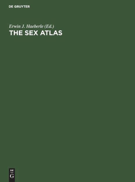 The Sex Atlas New Popular Reference Edition Revised And Expanded By Erwin J Haeberle