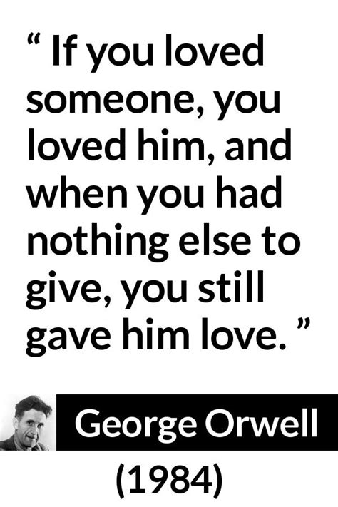 George Orwell If You Loved Someone You Loved Him And When