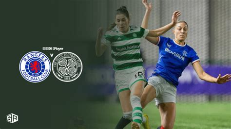 Watch Rangers Women V Celtic Ladies In Uae On Bbc Iplayer