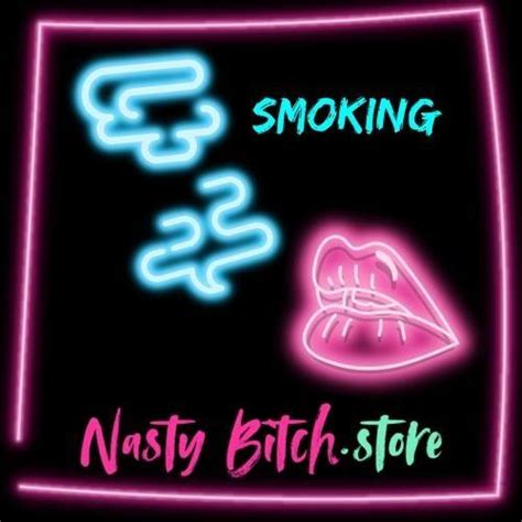 Smoking Nasty Bitch