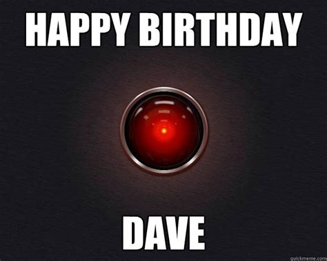 Happy Birthday Dave Hal9000 Quickmeme