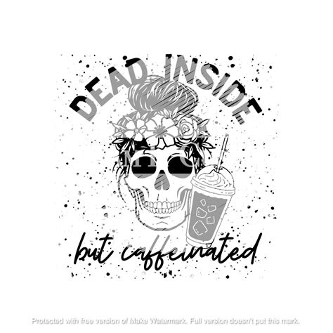 Dead Inside But Caffeinated Png Jpeg And Svg Instant Download Etsy Canada