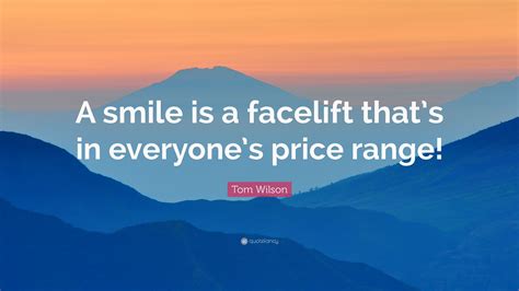 When we consider what, to use the words of the catechism, is the chief end of man, and what are the true — henry david. Tom Wilson Quote: "A smile is a facelift that's in everyone's price range!" (7 wallpapers ...
