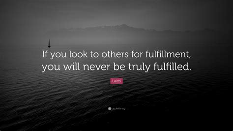 Laozi Quote If You Look To Others For Fulfillment You Will Never Be