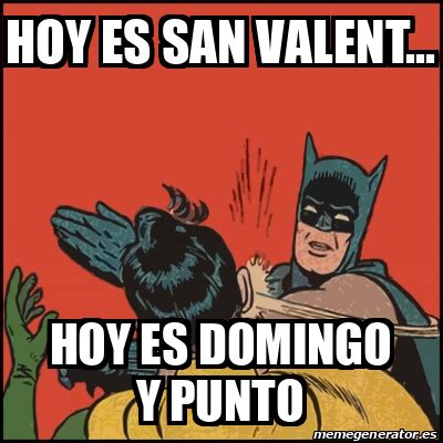 Meme Batman Slaps Robin Hoy Es San Valent Hoy Es Domingo Y Punto
