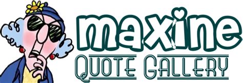 Maxine Age Quotes brought to you by Quotes Worth Repeating | Aging quotes, Maxine, Quotes