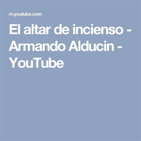 El Altar De Incienso Armando Alducin Youtube Incienso Altar Youtube