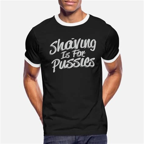 Shaving Is For Pussys T Shirts Unique Designs Spreadshirt